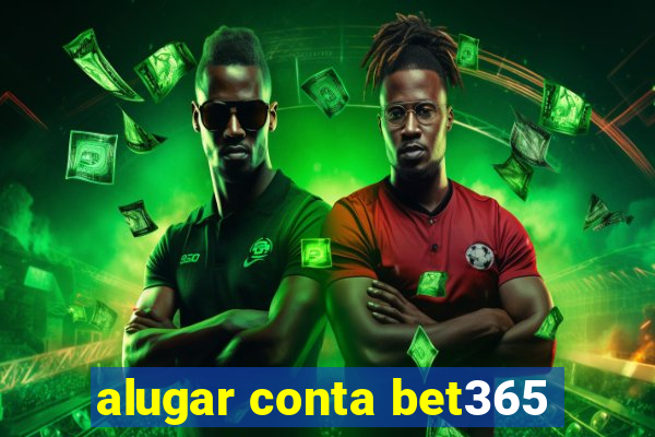 alugar conta bet365